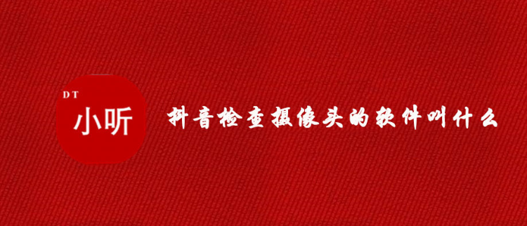 《抖音》检查摄像头的软件相关介绍