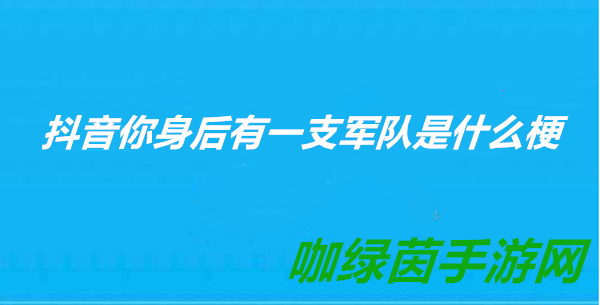 《抖音》你身后有一支军队梗介绍