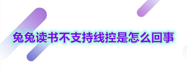 《兔兔读书》不支持线控是怎么回事