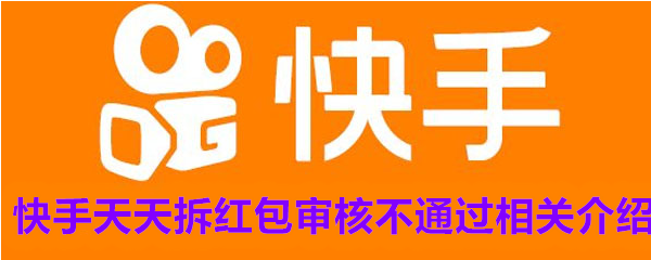 《快手》天天拆红包审核不通过相关介绍