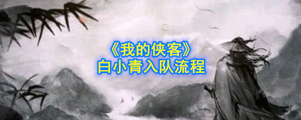 《我的侠客》白小青入队流程