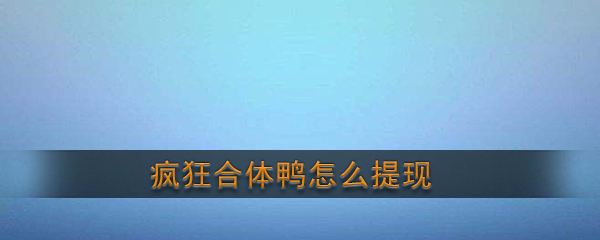 《疯狂合体鸭》提现方法介绍