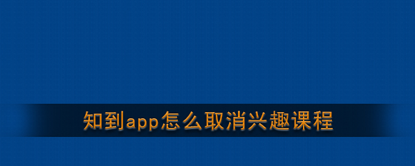 《知到》app取消兴趣课方法