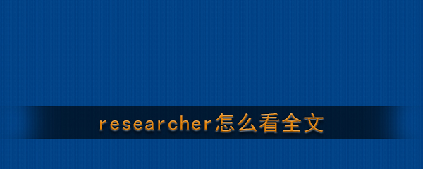 《Researcher》查看全文方法介绍