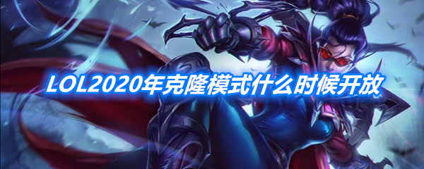 《LOL》2020年克隆模式开放时间介绍