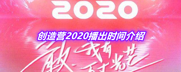 创造营2020播出​时间介绍