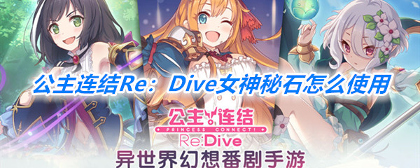 《公主连结Re：Dive》女神秘石使用一览