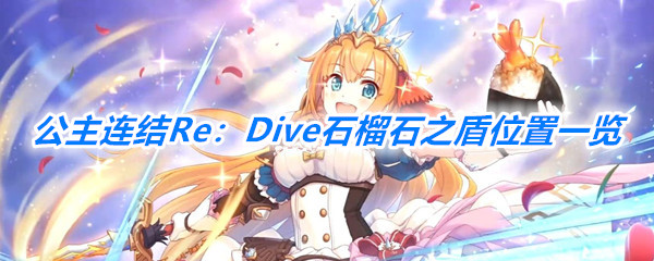 《公主连结Re：Dive》石榴石之盾刷新位置一览