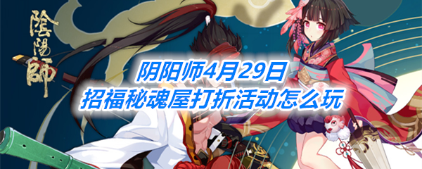 《阴阳师》4月29日招福秘魂屋打折活动一览