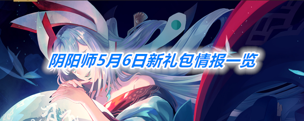 《阴阳师》5月6日新礼包情报一览