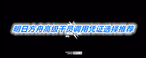 《明日方舟》高级干员调用凭证选择推荐