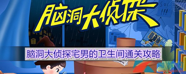 《脑洞大侦探》宅男的卫生间关攻略