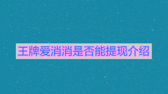 《王牌爱消消》是否能提现介绍