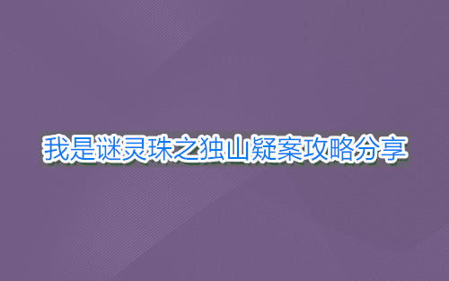 《我是谜》灵珠之独山疑案攻略分享