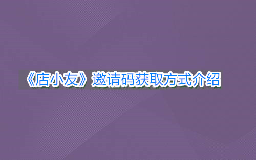 《店小友》邀请码获取方式介绍