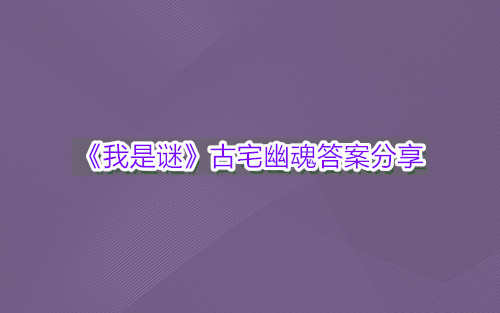 《我是谜》古宅幽魂答案分享