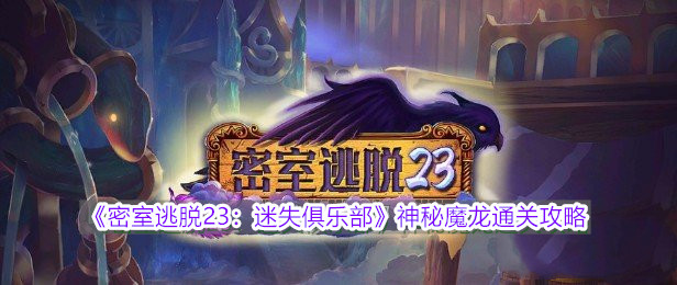 《密室逃脱23：迷失俱乐部》神秘魔龙通关攻略