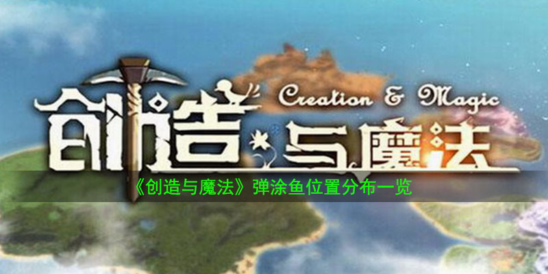 《创造与魔法》弹涂鱼位置分布一览