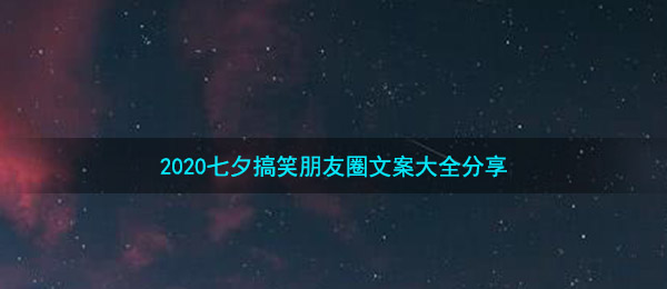 2020七夕搞笑朋友圈文案大全分享