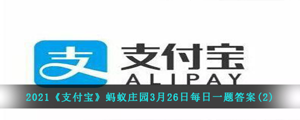 2021《支付宝》蚂蚁庄园3月26日每日一题答案(2)