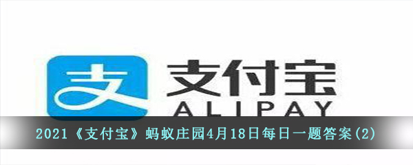 2021《支付宝》蚂蚁庄园4月18日每日一题答案(2)