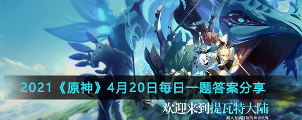 2021《原神》4月20日每日一题答案分享