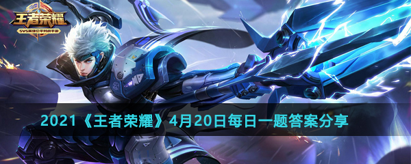 2021《王者荣耀》4月20日每日一题答案分享