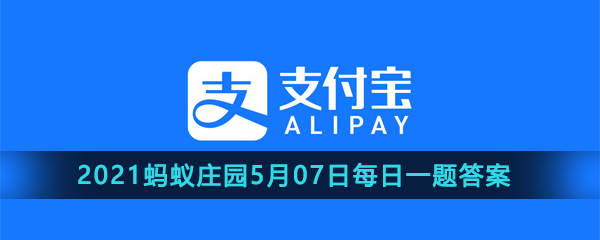 2021《支付宝》蚂蚁庄园5月07日每日一题答案