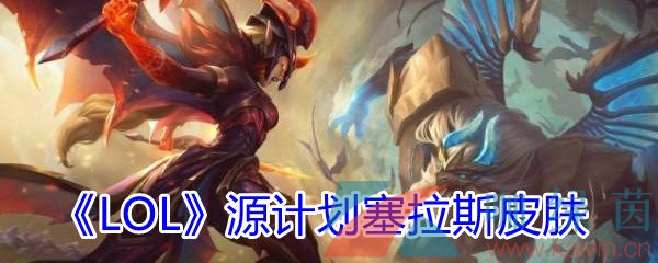 《LOL》源计划塞拉斯皮肤介绍