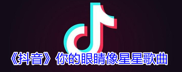 《抖音》你的眼睛像星星歌曲在线试听入口