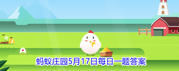 2021《支付宝》蚂蚁庄园5月17日每日一题答案（2）