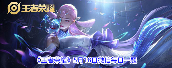 2021《王者荣耀》5月18日微信每日一题答案