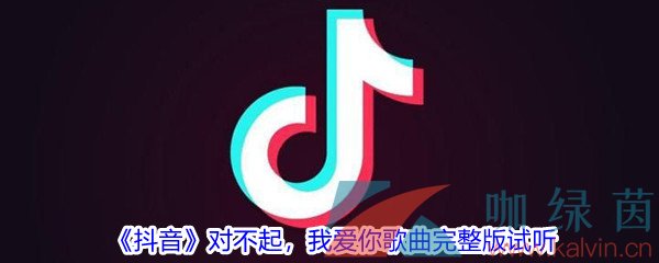 《抖音》对不起，我爱你歌曲完整版试听入口