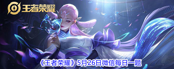 2021《王者荣耀》5月26日微信每日一题答案