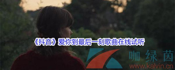 《抖音》爱你到最后一刻歌曲在线试听入口