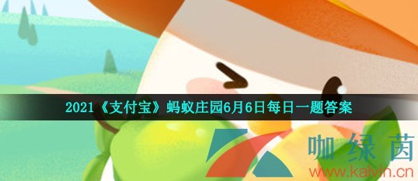 2021《支付宝》蚂蚁庄园6月6日每日一题答案