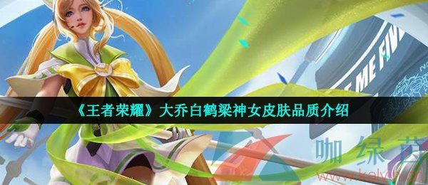 《王者荣耀》大乔白鹤梁神女皮肤品质介绍