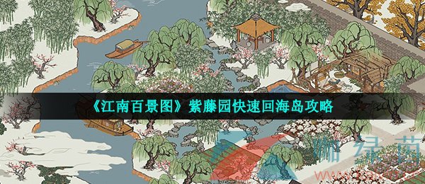 《江南百景图》紫藤园快速回海岛攻略