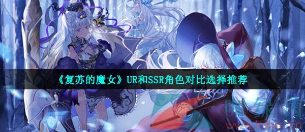 《复苏的魔女》UR和SSR角色对比选择推荐