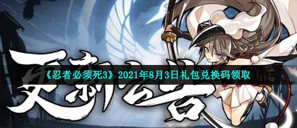 《忍者必须死3》2021年8月3日礼包兑换码领取