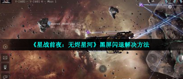 《星战前夜：无烬星河》黑屏闪退解决方法