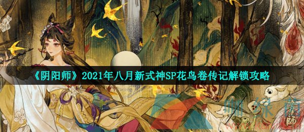 《阴阳师》2021年八月新式神SP花鸟卷传记解锁攻略