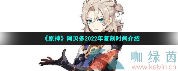 《原神》阿贝多2022年复刻时间介绍