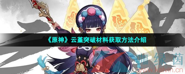 《原神》云堇突破材料获取方法介绍