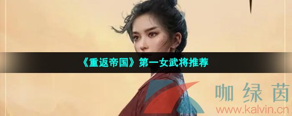 《重返帝国》第一女武将推荐