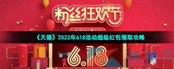 《天猫》2022年618活动超级红包领取攻略