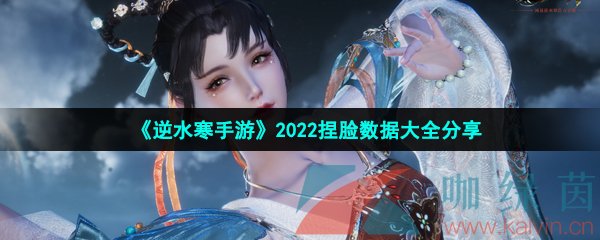 《逆水寒手游》2022捏脸数据大全分享