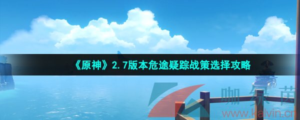 《原神》2.7版本危途疑踪战策选择攻略