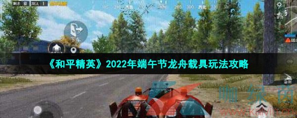 《和平精英》2022年端午节龙舟载具玩法攻略