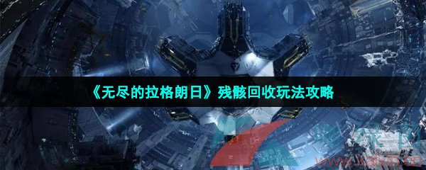 《无尽的拉格朗日》残骸回收玩法攻略